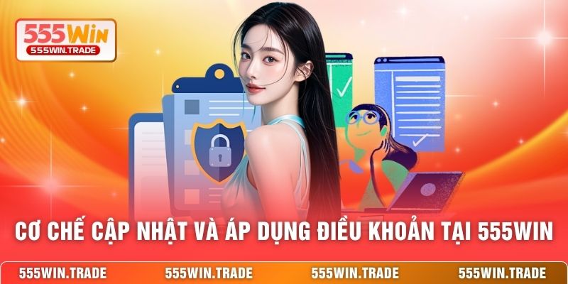 Cơ chế cập nhật và áp dụng điều khoản tại 555WIN