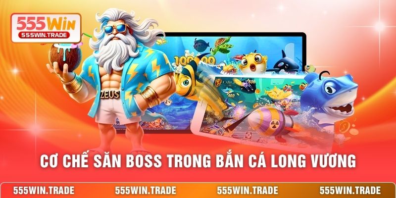 Cơ chế săn boss trong bắn cá Long Vương