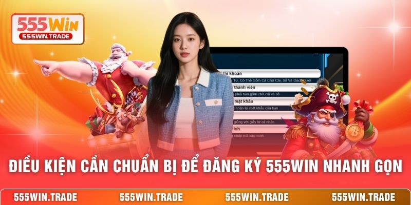 Điều kiện cần chuẩn bị để đăng ký 555WIN nhanh gọn