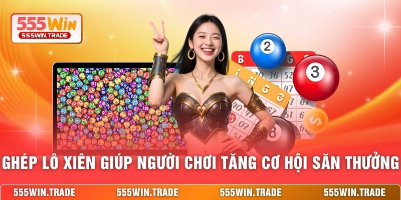 Ghép lô xiên giúp người chơi tăng cơ hội săn thưởng