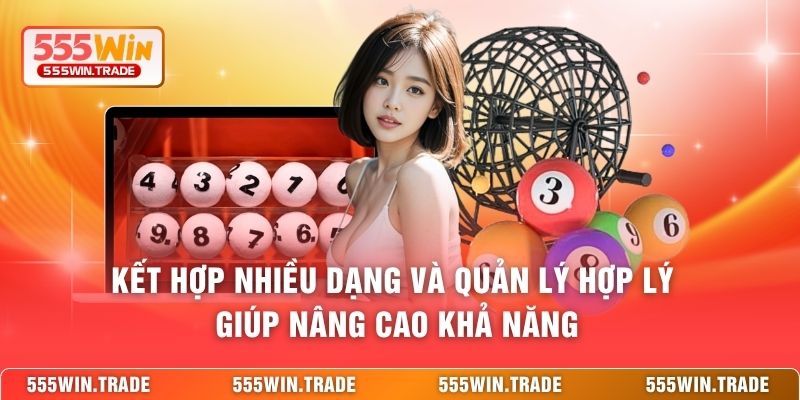 Kết hợp nhiều dạng và quản lý hợp lý giúp nâng cao khả năng