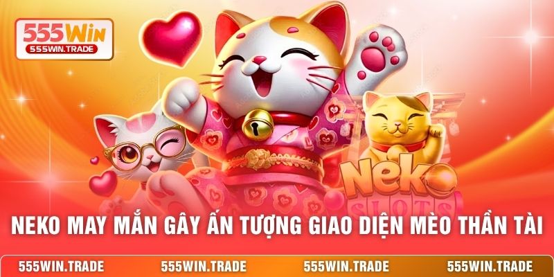 Neko May Mắn gây ấn tượng với giao diện mèo thần tài