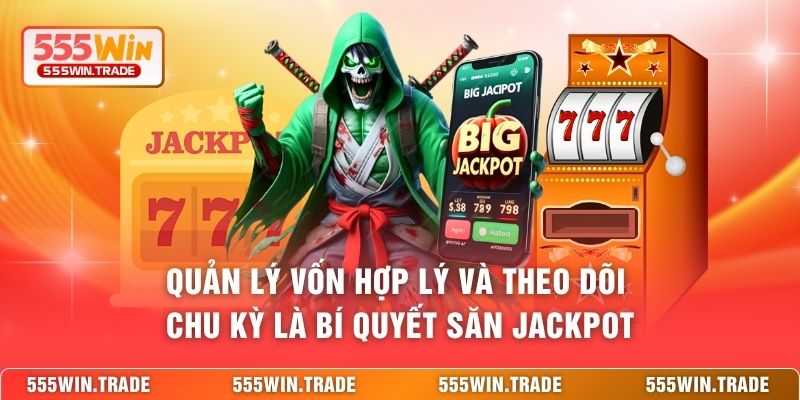 Quản lý vốn hợp lý và theo dõi chu kỳ là bí quyết săn jackpot