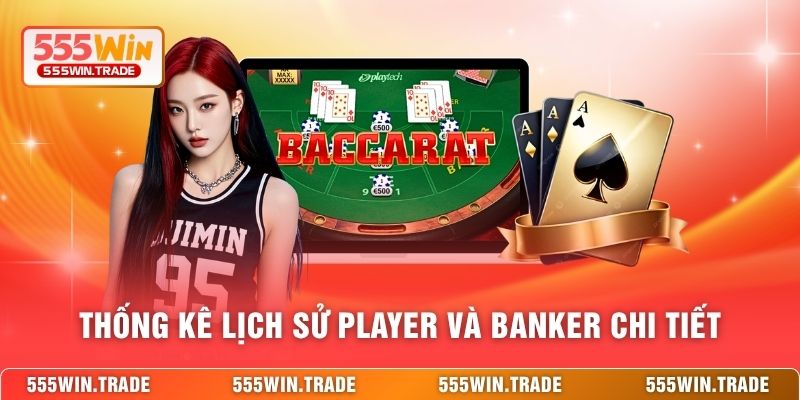 Thống kê lịch sử Player và Banker chi tiết